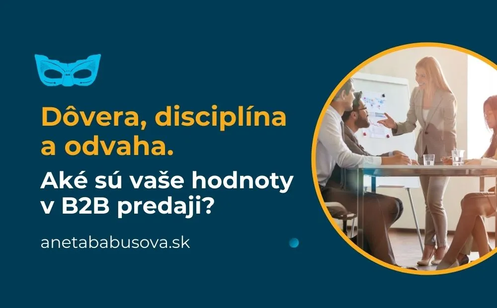 Dôvera, disciplína a odvaha. Aké sú vaše hodnoty v B2B predaji?Dôvera, disciplína a odvaha.